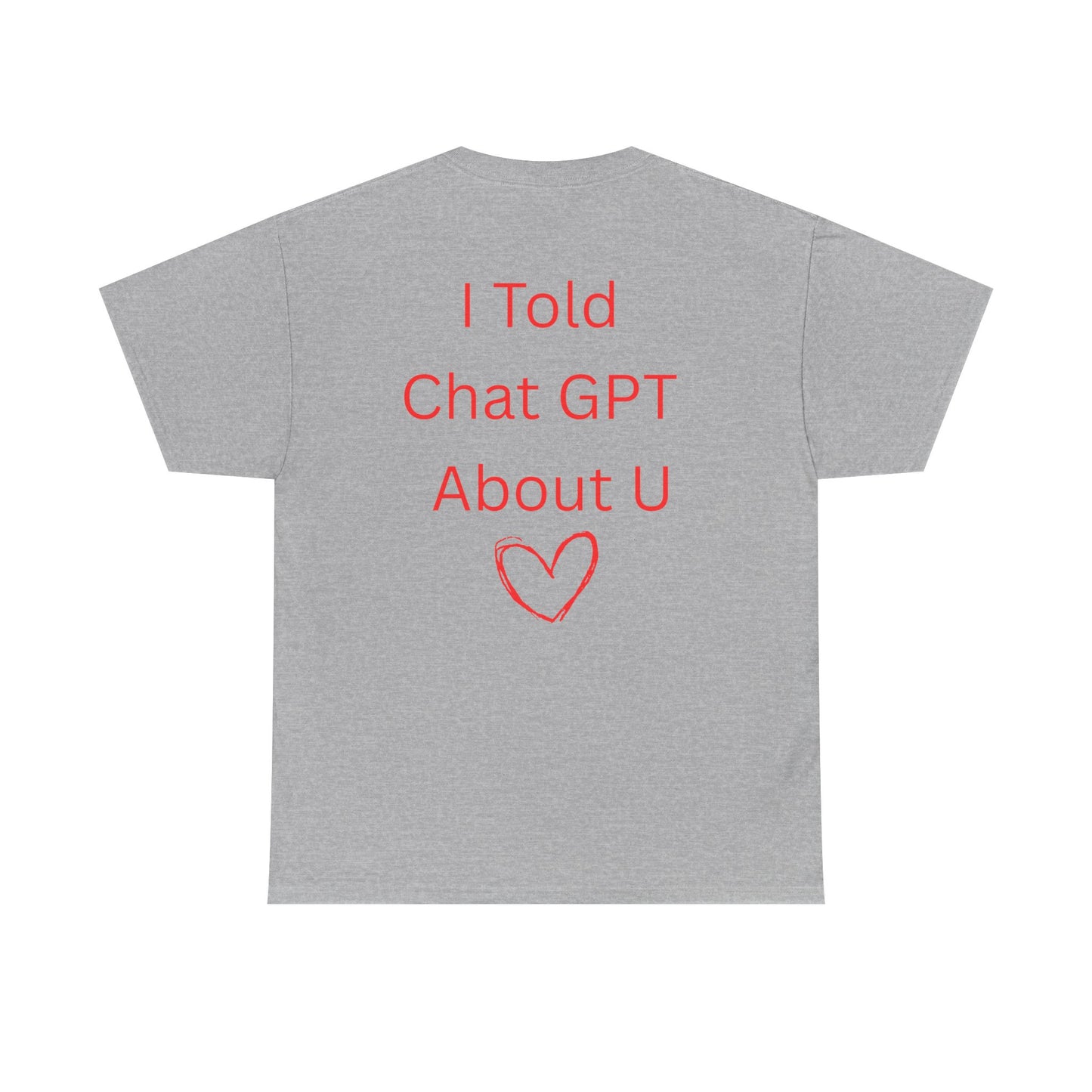 "I Told Chat GPT About U" T-Shirt | Unisex