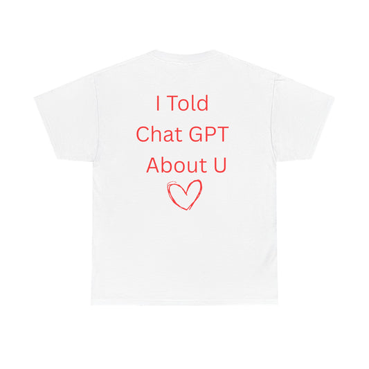 "I Told Chat GPT About U" T-Shirt | Unisex