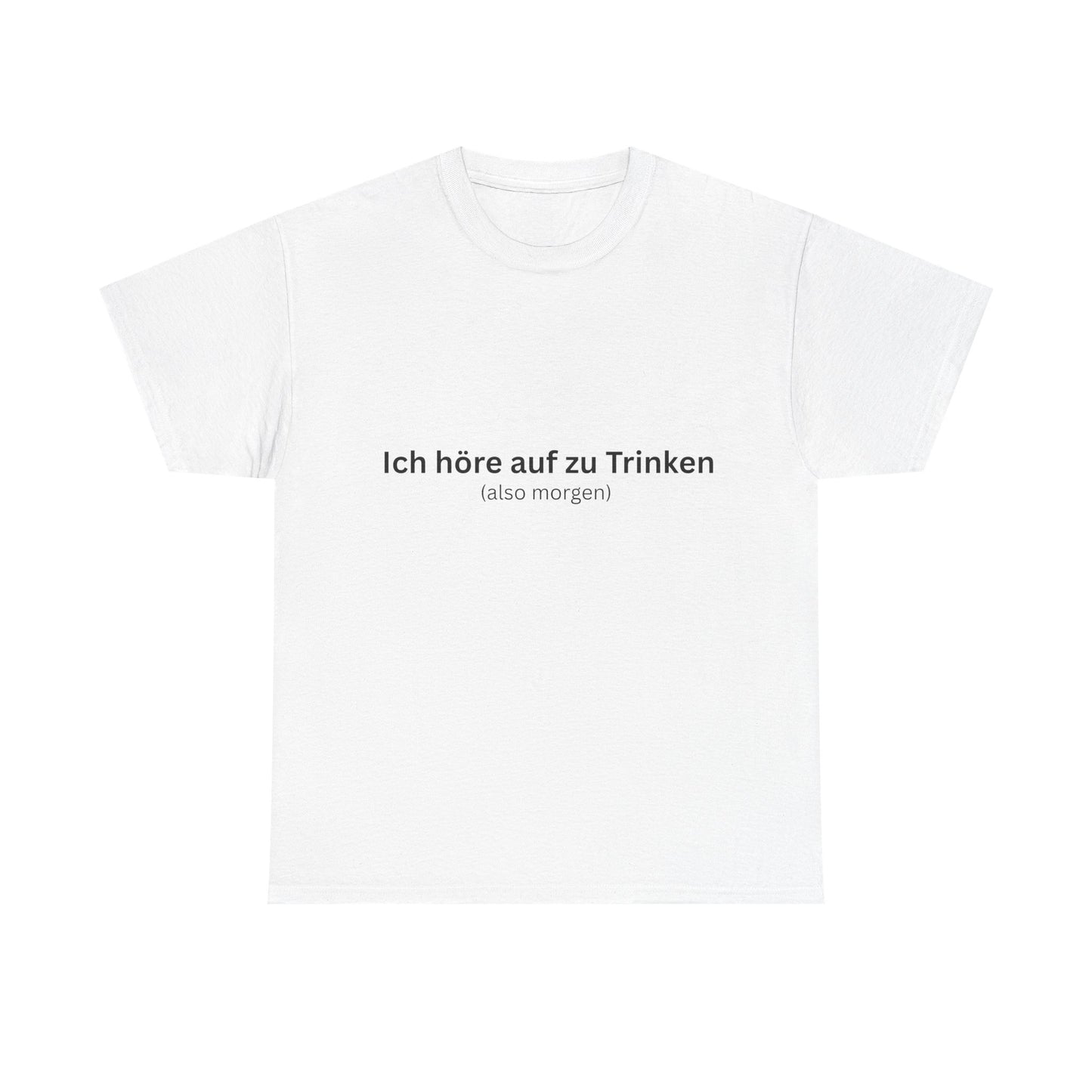 "Ich höre auf zu Trinken (also morgen)" T-Shirt | Unisex