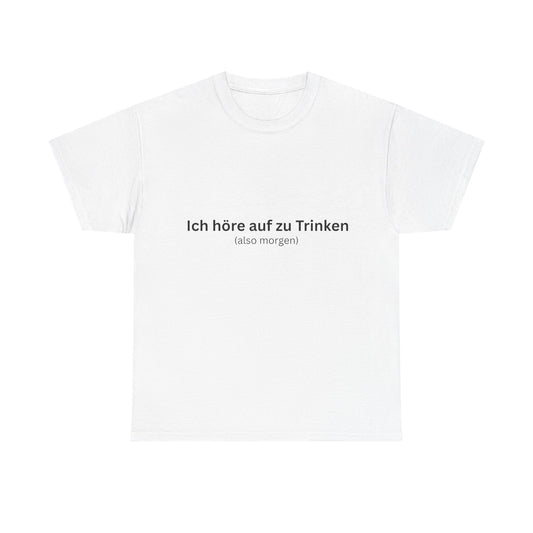 "Ich höre auf zu Trinken (also morgen)" T-Shirt | Unisex