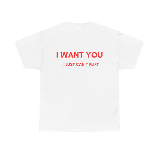 "I WANT YOU I just can't flirt" T-Shirt | Unisex