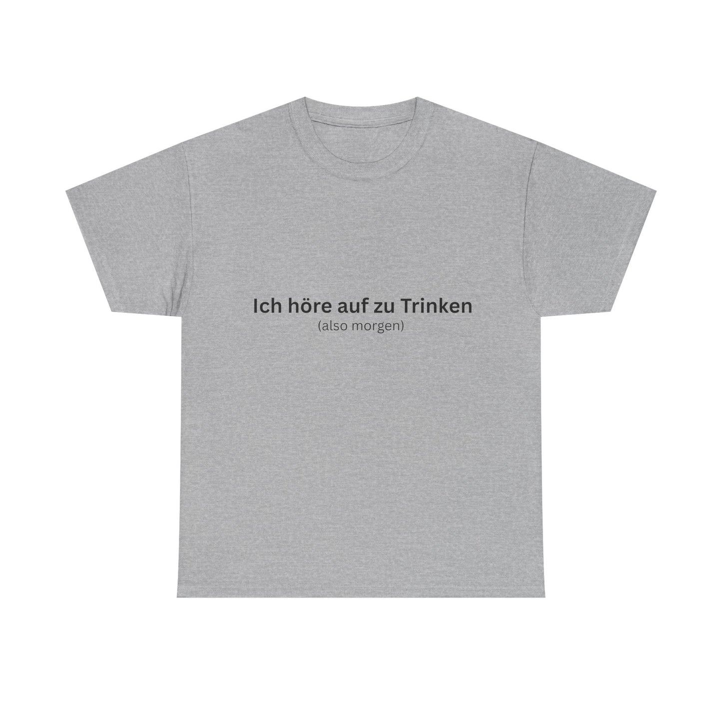 "Ich höre auf zu Trinken (also morgen)" T-Shirt | Unisex
